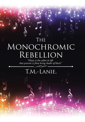 Cover image for The Monochromic Rebellion: Music is the colors in life that prevent it from being shades of black