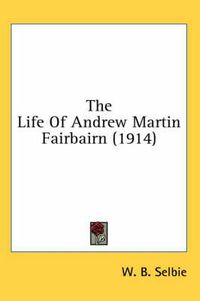 Cover image for The Life of Andrew Martin Fairbairn (1914)