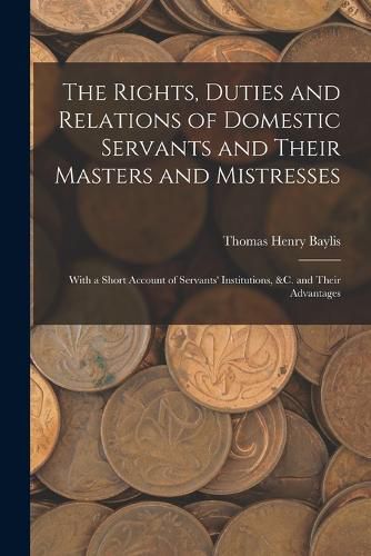 The Rights, Duties and Relations of Domestic Servants and Their Masters and Mistresses