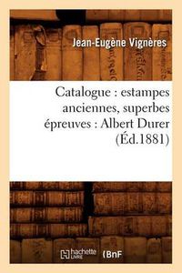 Cover image for Catalogue: Estampes Anciennes, Superbes Epreuves: Albert Durer (Ed.1881)