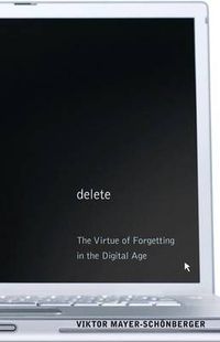 Cover image for Delete: The Virtue of Forgetting in the Digital Age