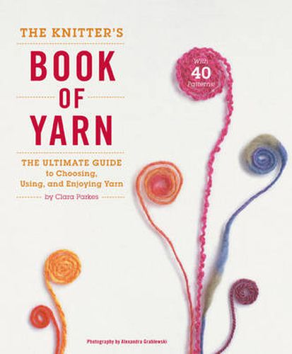 The Knitter's Book of Yarn: The Ultimate Guide to Choosing, Using and Enjoying Yarn