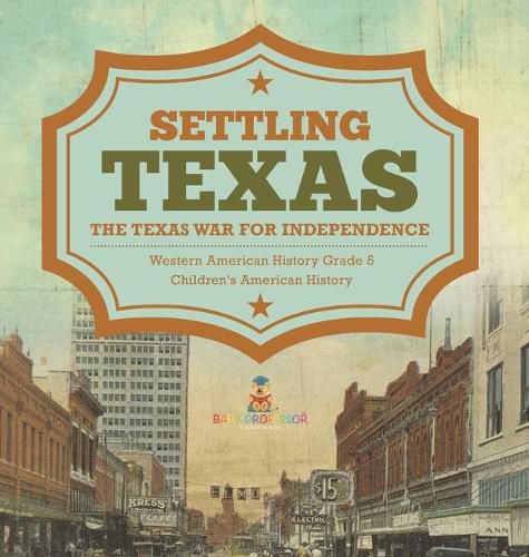 Cover image for Settling Texas The Texas War for Independence Western American History Grade 5 Children's American History