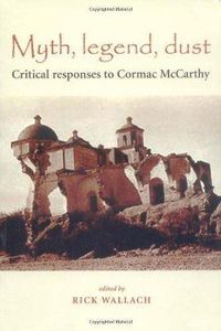 Cover image for Myth-legend-dust: Critical Responses to Cormac McCarthy