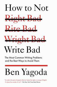 Cover image for How to Not Write Bad: The Most Common Writing Problems and the Best Ways to Avoid Them