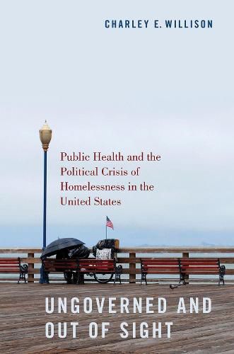 Cover image for Ungoverned and Out of Sight: Public Health and the Political Crisis of Homelessness in the United States