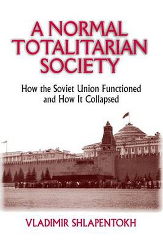 Cover image for A Normal Totalitarian Society: How the Soviet Union Functioned and How It Collapsed