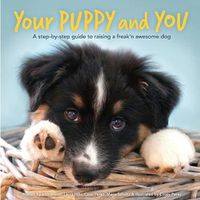 Cover image for Your Puppy and You: A step-by-step guide to raising a freak'n awesome dog