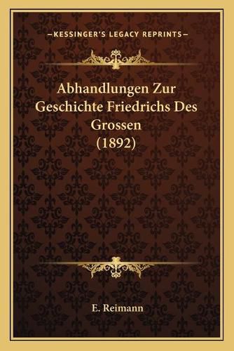 Cover image for Abhandlungen Zur Geschichte Friedrichs Des Grossen (1892)