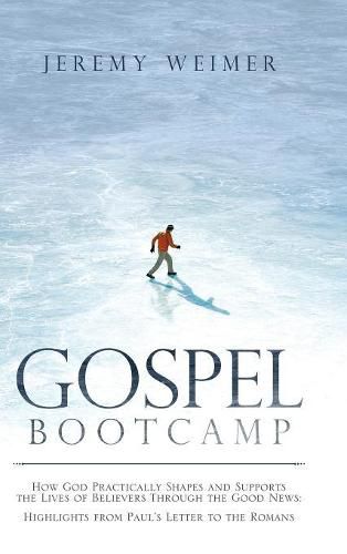 Cover image for Gospel Bootcamp: How God Practically Shapes and Supports the Lives of Believers Through the Good News: Highlights from Paul'S Letter to the Romans