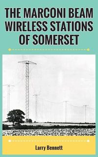 Cover image for The Marconi Beam Wireless Stations Of Somerset