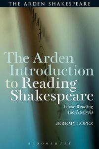 Cover image for The Arden Introduction to Reading Shakespeare: Close Reading and Analysis