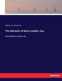 Cover image for The Memoirs of Barry Lyndon, Esq.: Roundabout papers etc.
