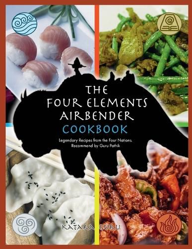 Cover image for The Four Elements Airbender Cookbook: Legendary Recipes From The Four Nations. Recommend by Guru Pathik