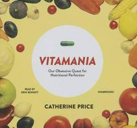 Cover image for Vitamania: Our Obsessive Quest for Nutritional Perfection