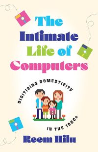 Cover image for The Intimate Life of Computers