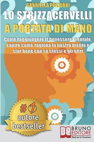 Cover image for Lo Strizzacervelli a Portata Di Mano: Come Raggiungere Il Benessere Mentale, Capire Come Ragiona La Nostra Mente E Star Bene Con Se Stessi E Gli Altri