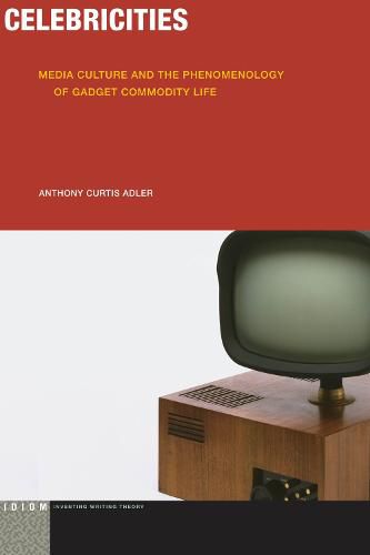 Cover image for Celebricities: Media Culture and the Phenomenology of Gadget Commodity Life