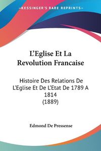 Cover image for L'Eglise Et La Revolution Francaise: Histoire Des Relations de L'Eglise Et de L'Etat de 1789 a 1814 (1889)