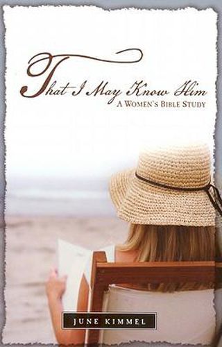 Cover image for That I May Know Him - A Women\'s Bible Study