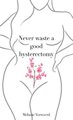 Cover image for Never Waste a Good Hysterectomy