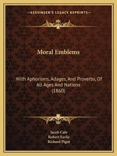 Moral Emblems: With Aphorisms, Adages, and Proverbs, of All Ages and Nations (1860)