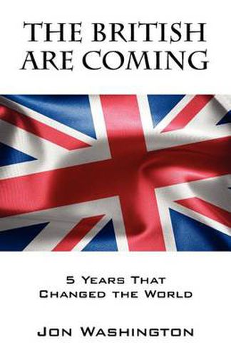 The British Are Coming: 5 Years That Changed the World