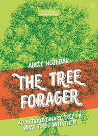 Cover image for The Tree Forager: 40 Extraordinary Trees & What to Do with Them