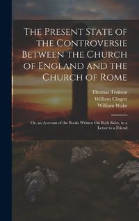 Cover image for The Present State of the Controversie Between the Church of England and the Church of Rome