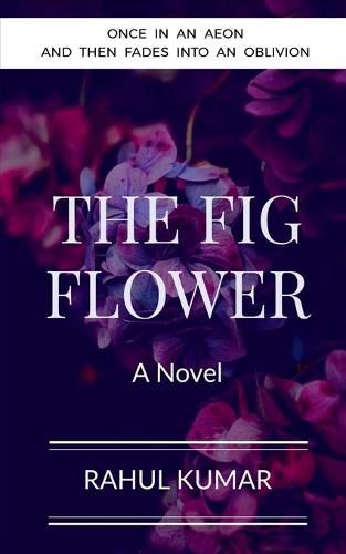 Cover image for The Fig Flower: Once in an aeon and then fades into an oblivion