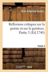 Cover image for Reflexions Critiques Sur La Poesie Et Sur La Peinture. Partie 3