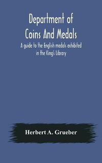 Cover image for Department of Coins And Medals A guide to the English medals exhibited in the King's Library