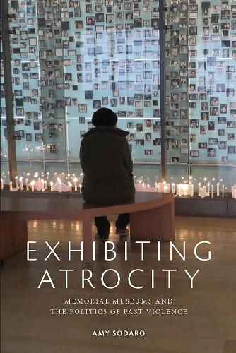 Cover image for Exhibiting Atrocity: Memorial Museums and the Politics of Past Violence