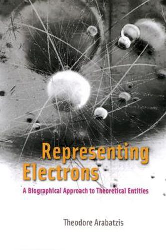 Cover image for Representing Electrons: A Biographical Approach to Theoretical Entities