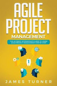 Cover image for Agile Project Management: The Ultimate Intermediate Guide to Learn Agile Project Management Step by Step