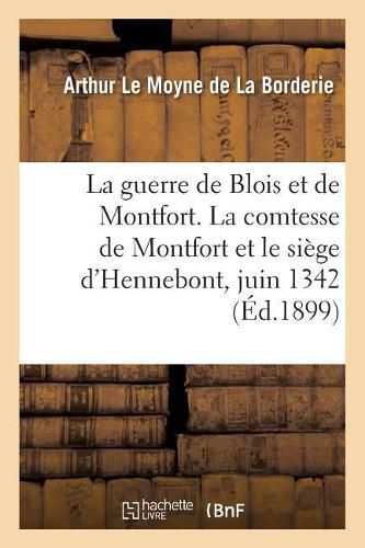 La Guerre de Blois Et de Montfort. La Comtesse de Montfort Et Le Siege d'Hennebont, Juin 1342