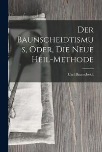 Cover image for Der Baunscheidtismus, Oder, Die Neue Heil-Methode