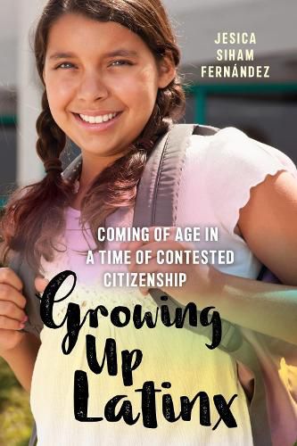 Cover image for Growing Up Latinx: Coming of Age in a Time of Contested Citizenship