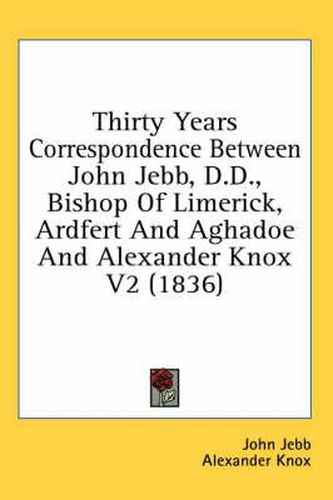 Cover image for Thirty Years Correspondence Between John Jebb, D.D., Bishop of Limerick, Ardfert and Aghadoe and Alexander Knox V2 (1836)