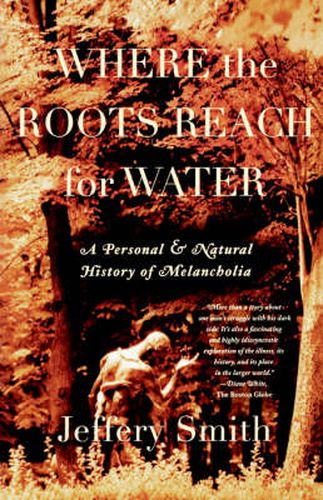 Cover image for Where the Roots Reach for Water: A Personal and Natural History of Melancholia