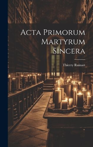Cover image for Acta Primorum Martyrum Sincera