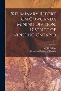 Cover image for Preliminary Report on Gowganda Mining Division, District of Nipissing Ontario [microform]