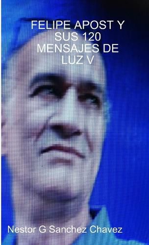 Cover image for Felipe Apost Y Sus 120 Mensages de Luz V