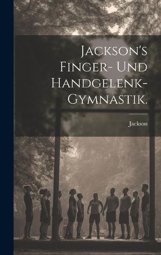 Cover image for Jackson's Finger- und Handgelenk-Gymnastik.