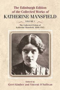 Cover image for The Collected Fiction of Katherine Mansfield, 1898-1915: Edinburgh Edition of the Collected Works, volume 1