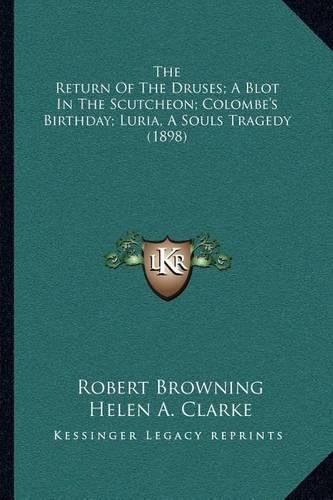 Cover image for The Return of the Druses; A Blot in the Scutcheon; Colombe's Birthday; Luria, a Souls Tragedy (1898)