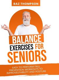 Cover image for Balance Exercises for Seniors: Easy to Perform Fall Prevention Workouts to Improve Stability and Posture