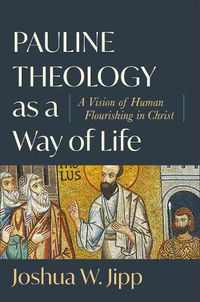 Cover image for Pauline Theology as a Way of Life - A Vision of Human Flourishing in Christ