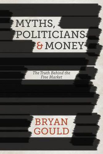 Cover image for Myths, Politicians and Money: The Truth Behind the Free Market