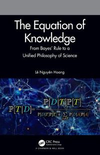 Cover image for The Equation of Knowledge: From Bayes' Rule to a Unified Philosophy of Science